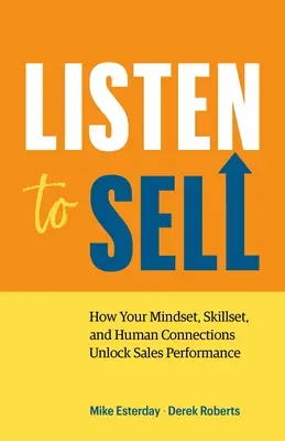 Hallgass az eladásra: Hogyan nyitja meg a gondolkodásmód, a készségek és az emberi kapcsolatok az értékesítési teljesítményt? - Listen to Sell: How Your Mindset, Skillset, and Human Connections Unlock Sales Performance