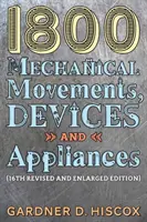 1800 Mechanikai mozgások, szerkezetek és készülékek (16. bővített kiadás) - 1800 Mechanical Movements, Devices and Appliances (16th enlarged edition)