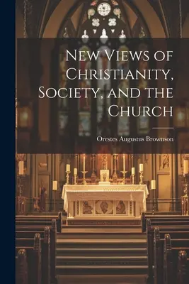 Új nézetek a kereszténységről, a társadalomról és az egyházról - New Views of Christianity, Society, and the Church