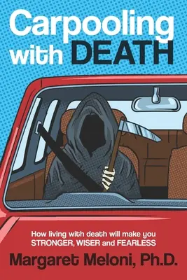 Autóközlekedés a halállal: Hogyan leszel erősebb, bölcsebb és félelem nélküli, ha együtt élsz a halállal? - Carpooling with Death: How Living with Death Will Make You Stronger, Wiser and Fearless