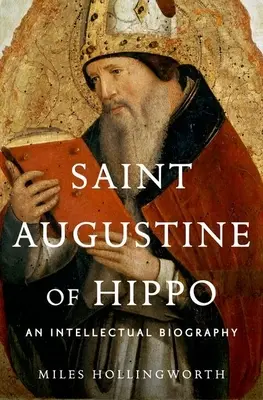 Hippói Szent Ágoston: Egy szellemi életrajz - Saint Augustine of Hippo: An Intellectual Biography