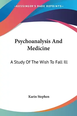 Pszichoanalízis és orvostudomány: A Study Of The Wish To Fall Ill - Psychoanalysis And Medicine: A Study Of The Wish To Fall Ill