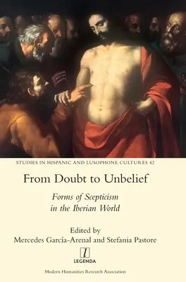 A kételytől a hitetlenségig: A szkepticizmus formái az ibériai világban - From Doubt to Unbelief: Forms of Scepticism in the Iberian World