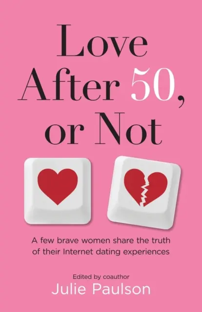 Love After Fifty, or Not: Néhány bátor nő megosztja az igazságot internetes randizási tapasztalatairól - Love After Fifty, or Not: A Few Brave Women Share the Truth of Their Internet Dating Experiences