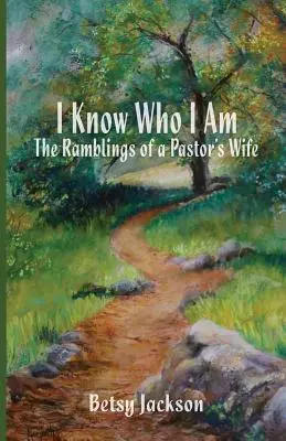 Tudom, ki vagyok: Egy lelkészfeleség barangolásai - I Know Who I Am: The Ramblings of a Pastor's Wife