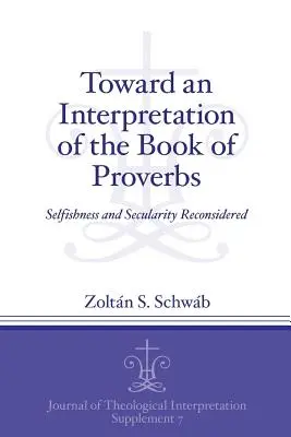 A Példabeszédek könyvének értelmezése felé: Az önzés és a világiasság újragondolása - Toward an Interpretation of the Book of Proverbs: Selfishness and Secularity Reconsidered