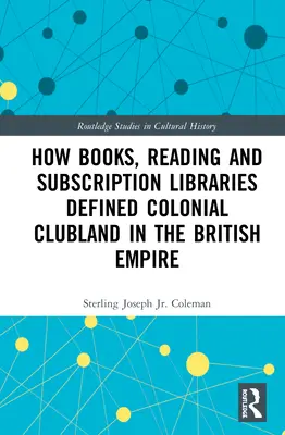 Hogyan határozták meg a könyvek, az olvasás és az előfizetéses könyvtárak a gyarmati klubvilágot a Brit Birodalomban? - How Books, Reading and Subscription Libraries Defined Colonial Clubland in the British Empire