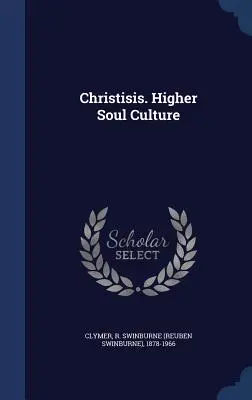 Christisis. Magasabb lélekkultúra (Clymer R. Swinburne (Reuben Swinburne)) - Christisis. Higher Soul Culture (Clymer R. Swinburne (Reuben Swinburne))