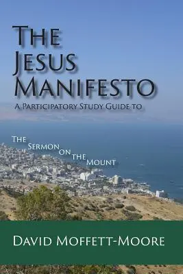 A jézusi kiáltvány: Részvételi tanulmányi útmutató a Hegyi beszédhez - The Jesus Manifesto: A Participatory Study Guide to The Sermon on the Mount