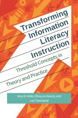 Transforming Information Literacy Instruction: Küszöbfogalmak az elméletben és a gyakorlatban - Transforming Information Literacy Instruction: Threshold concepts in theory and practice