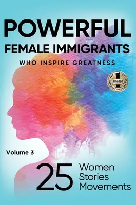 HATALMAS NŐI IMMIGRÁNTOK 3. kötet: 25 nő 25 történet 25 mozgalom - POWERFUL FEMALE IMMIGRANTS Volume 3: 25 Women 25 Stories 25 Movements