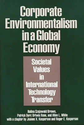 Vállalati környezetvédelem a globális gazdaságban: Társadalmi értékek a nemzetközi technológiaátadásban - Corporate Environmentalism in a Global Economy: Societal Values in International Technology Transfer