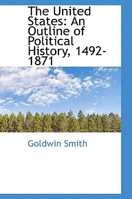 Az Egyesült Államok: A politikai történelem vázlata, 1492-1871 - The United States: An Outline of Political History, 1492-1871