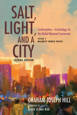 Só, fény és egy város, második kiadás: Formáció - egyháziológia a globális missziós közösség számára: Volume 2, Majority World Voices - Salt, Light, and a City, Second Edition: Conformation--Ecclesiology for the Global Missional Community: Volume 2, Majority World Voices