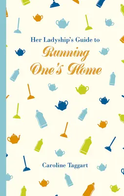 Őladysége útmutatója az otthon vezetéséhez - Her Ladyship's Guide to Running One's Home