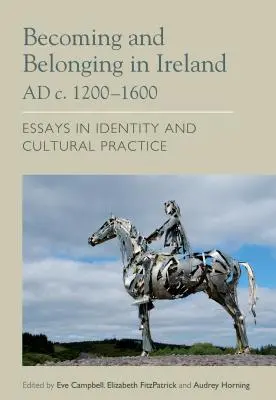 Becoming and Belonging in Ireland Ad C. 1200-1600: Essays on Identity and Cultural Practice (Az identitásról és a kulturális gyakorlatról szóló esszék) - Becoming and Belonging in Ireland Ad C. 1200-1600: Essays on Identity and Cultural Practice