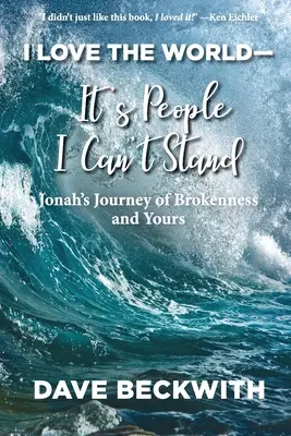 Szeretem a világot - az embereket nem bírom: Jónás útja a megtörtség és a tiéd. - I Love the World--It's People I Can't Stand: Jonah's Journey of Brokenness and Yours.