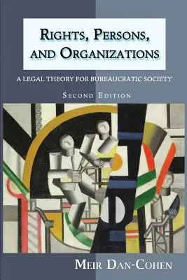 Jogok, személyek és szervezetek: Jogi elmélet a bürokratikus társadalom számára (második kiadás) - Rights, Persons, and Organizations: A Legal Theory for Bureaucratic Society (Second Edition)