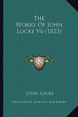 John Locke művei V6 (1823) - The Works Of John Locke V6 (1823)