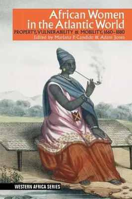 Afrikai nők az atlanti világban: Tulajdon, kiszolgáltatottság és mobilitás, 1660-1880 - African Women in the Atlantic World: Property, Vulnerability & Mobility, 1660-1880