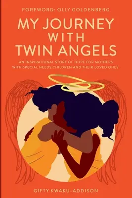 Utazásom az ikerangyalokkal: A remény inspiráló története különleges szükségletű gyermekeket nevelő anyák és szeretteik számára - My Journey with Twin Angels: An inspirational story of hope for mothers with special needs children and their loved ones