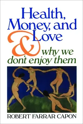 Egészség, pénz és szerelem: És miért nem élvezzük őket - Health, Money, and Love: And Why We Don't Enjoy Them