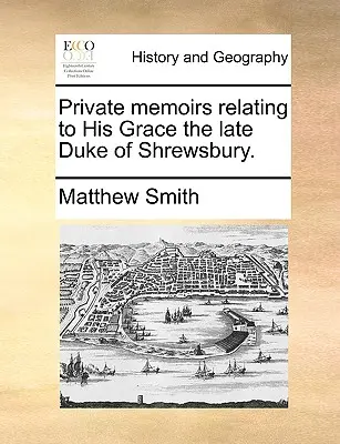 Magánemlékek Őfelségéről, Shrewsbury néhai hercegéről. - Private Memoirs Relating to His Grace the Late Duke of Shrewsbury.