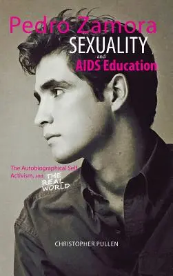 Pedro Zamora, a szexualitás és az AIDS-oktatás: Az önéletrajzi én, az aktivizmus és a való világ - Pedro Zamora, Sexuality, and AIDS Education: The Autobiographical Self, Activism, and The Real World
