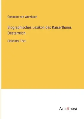 Az Osztrák Birodalom életrajzi szótára: hetedik rész - Biographisches Lexikon des Kaiserthums Oesterreich: Siebenter Theil