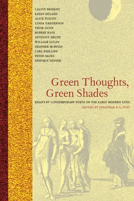 Zöld gondolatok, zöld árnyalatok: Essays by Contemporary Poets on the Early Modern Lyric (Kortárs költők esszéi a kora újkori líráról) - Green Thoughts, Green Shades: Essays by Contemporary Poets on the Early Modern Lyric
