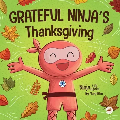 Hálás nindzsák hálaadása: Rímes gyerekkönyv a háláról - Grateful Ninja's Thanksgiving: A Rhyming Children's Book About Gratitude