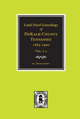 DeKalb megye, Tennessee 1885-1900, Land Deed Genealogy of. (3. kötet) - DeKalb County, Tennessee 1885-1900, Land Deed Genealogy of. (Vol. #3)