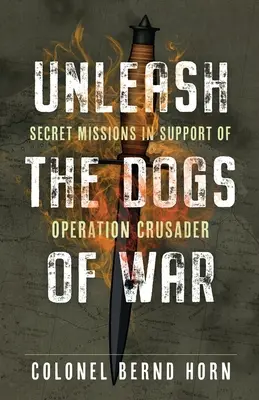 A háború kutyáinak elszabadítása: Titkos küldetések a Crusader hadművelet támogatására - Unleash the Dogs of War: Secret Missions in Support of Operation Crusader