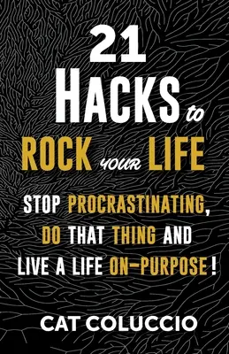 21 Hacks to Rock Your Life: Hagyd abba a halogatást, tedd meg azt a dolgot, és élj céltudatos életet! - 21 Hacks to Rock Your Life: Stop Procrastination, Do That Thing, and Live a Life ON Purpose!