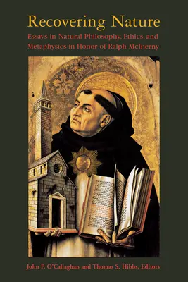 A természet visszaszerzése: McInerny tiszteletére írt természetfilozófiai, etikai és metafizikai esszék. - Recovering Nature: Essays in Natural Philosophy, Ethics, and Metaphysics in Honor of Ralph McInerny