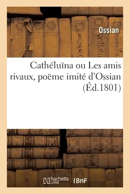 Cathluna ou Les amis rivaux, pome imit d'Ossian