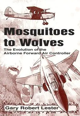 Szúnyogoktól a farkasokig: Az előretolt légi irányító fejlődése - Mosquitoes to Wolves: The Evolution of the Forward Air Controller