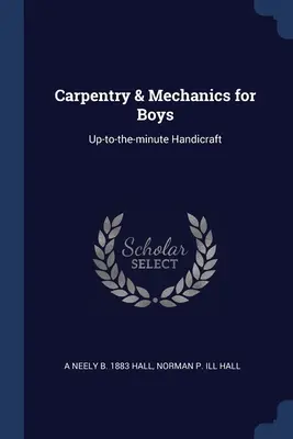 Ácsmesterség és mechanika fiúknak: Percről percre kézművesség - Carpentry & Mechanics for Boys: Up-to-the-minute Handicraft