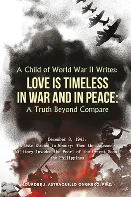 Egy második világháborús gyermek ír: Egy összehasonlíthatatlan igazság. - A Child of World War II Writes: LOVE IS TIMELESS IN WAR AND IN PEACE: A Truth Beyond Compare