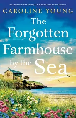 Az elfeledett parasztház a tengerparton: Egy érzelmes és felemelő történet a titkokról és a második esélyekről. - The Forgotten Farmhouse by the Sea: An emotional and uplifting tale of secrets and second chances