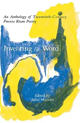 Egy szó feltalálása: századi Puerto Ricó-i költészet antológiája. - Inventing a Word: An Anthology of Twentieth-Century Puerto Rican Poetry