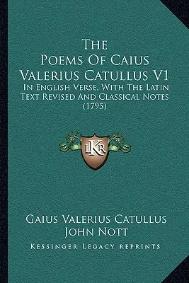Básně Caia Valeria Catulla V1: V anglických verších, s revidovaným latinským textem a klasickými poznámkami (1795) - The Poems Of Caius Valerius Catullus V1: In English Verse, With The Latin Text Revised And Classical Notes (1795)