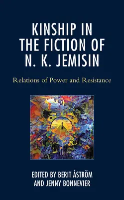 A rokonság N. K. Jemisin fikciójában: Jemisin: Relations of Power and Resistance: Relations of Power and Resistance - Kinship in the Fiction of N. K. Jemisin: Relations of Power and Resistance