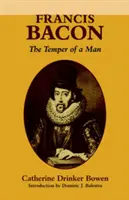 Francis Bacon: Bacon: The Temper of a Man the Temper of a Man - Francis Bacon: The Temper of a Man the Temper of a Man