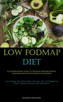 Low Fodmap Diet: A Comprehensive Guide To Treating Irritable Bowel Syndrome And Other Digestive Disorders (Low-Fodmap And Delectable Re