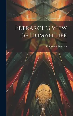 Petrarca nézete az emberi életről - Petrarch's View of Human Life