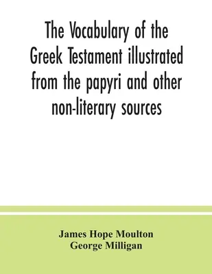 A görög testamentum szókincse a papiruszok és más nem irodalmi források alapján illusztrálva - The vocabulary of the Greek Testament illustrated from the papyri and other non-literary sources