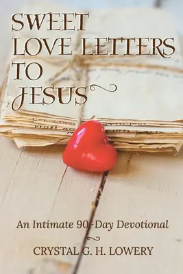 Édes szerelmes levelek Jézushoz: Egy meghitt 90 napos áhítat - Sweet Love Letters to Jesus: An Intimate 90-Day Devotional