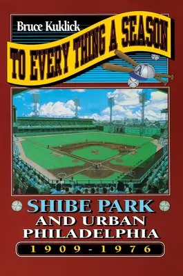 Minden dolognak egy évszak: Shibe Park és a városi Philadelphia, 1909-1976 - To Every Thing a Season: Shibe Park and Urban Philadelphia, 1909-1976