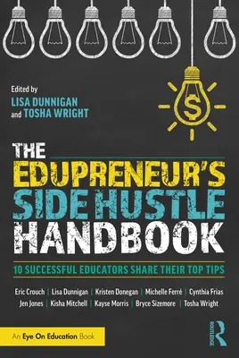 Az Edupreneur's Side Hustle Handbook: 10 sikeres pedagógus osztja meg legjobb tippjeit - The Edupreneur's Side Hustle Handbook: 10 Successful Educators Share Their Top Tips